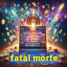 fatal morte